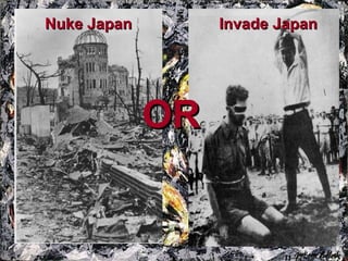 OR Nuke Japan Invade Japan 