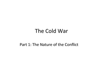 The Cold War
Part 1: The Nature of the Conflict
 