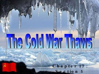 Chapter 17: Section 5 The Cold War Thaws 