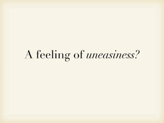 A feeling of uneasiness?
 