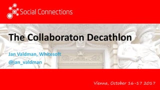 Vienna, October 16-17 2017
The Collaboraton Decathlon
Jan Valdman, Whitesoft
@jan_valdman
 