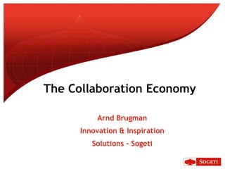 The Collaboration Economy Arnd Brugman Innovation & Inspiration Solutions - Sogeti 