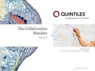 Copyright © 2013 Quintiles
The Collaboration
Mandate
July 2013
Adam Istas
Thought Leadership Director - Quintiles
 