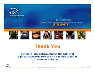 Thank You
  For more information, contact the author at
ggorbach@arcweb.com or visit our web pages at
               www.arcweb.com
               www arcweb com


                                                                 16
                                                © ARC Advisory Group
 