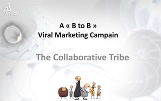 A « B to B »
Viral Marketing Campain
The Collaborative Tribe
 