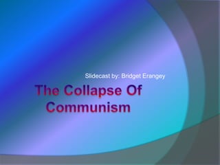 The Collapse Of Communism Slidecast by: Bridget Erangey 