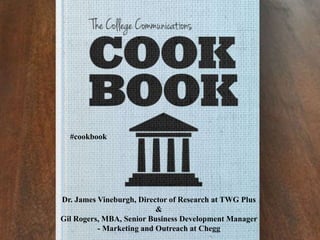 #cookbook

Dr. James Vineburgh, Director of Research at TWG Plus
&
Gil Rogers, MBA, Senior Business Development Manager
- Marketing and Outreach at Chegg

 