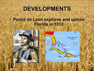 DEVELOPMENTS Ponce de Leon explores and names Florida in 1513 