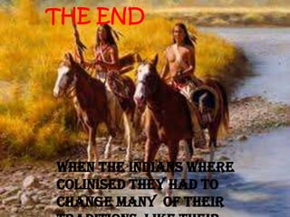 THE END




When the indians where
colinised they had to
change many of their
 