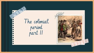 The colonial
period
part II
 