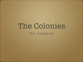 The Colonies
  5.4 - colonial era
 