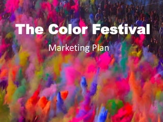 The Color Festival
Marketing Plan
 