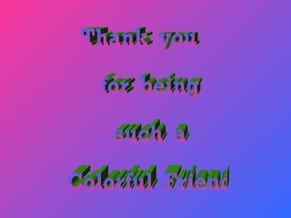 Thank  you for  being such  a Colorful  Friend 