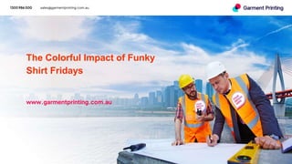 1300 986 000 sales@garmentprinting.com.au
The Colorful Impact of Funky
Shirt Fridays
www.garmentprinting.com.au
 