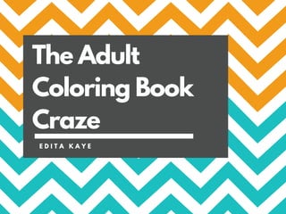 The Adult
Coloring Book
Craze
E D I T A K A Y E
 
