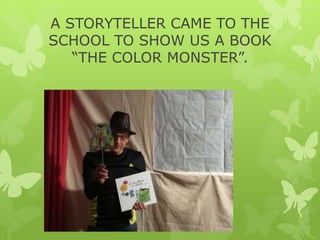 A STORYTELLER CAME TO THE
SCHOOL TO SHOW US A BOOK
“THE COLOR MONSTER”.
 