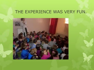 THE EXPERIENCE WAS VERY FUN.
 