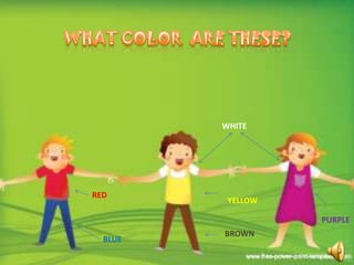 WHITE




RED
          YELLOW

                   PURPLE
         BROWN
  BLUE
 