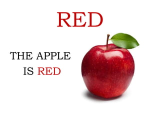 RED
THE APPLE
IS RED
 