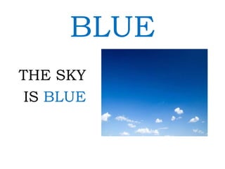 BLUE
THE SKY
IS BLUE
 