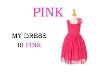 PINK
MY DRESS
IS PINK
 