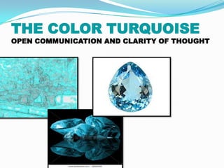 THE COLOR TURQUOISE
OPEN COMMUNICATION AND CLARITY OF THOUGHT
 