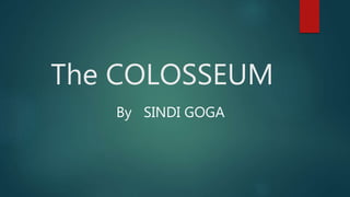 The COLOSSEUM
By SINDI GOGA
 