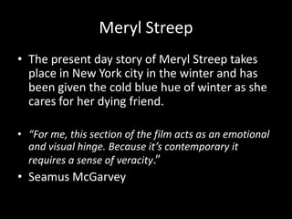 Meryl Streep
• The present day story of Meryl Streep takes
  place in New York city in the winter and has
  been given the...
