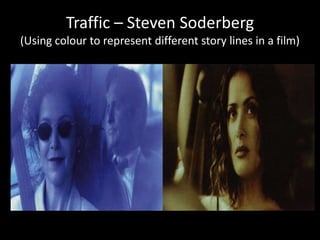 Traffic – Steven Soderberg
(Using colour to represent different story lines in a film)
 