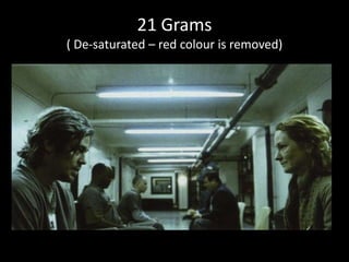 21 Grams
( De-saturated – red colour is removed)
 