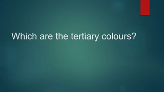 Which are the tertiary colours?
 