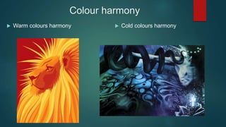  Warm colours harmony  Cold colours harmony
Colour harmony
 
