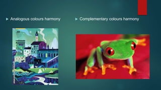  Analogous colours harmony  Complementary colours harmony
 