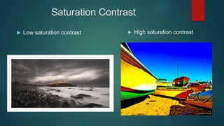  Low saturation contrast  High saturation contrast
Saturation Contrast
 