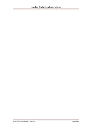Unidad Didáctica Los colores




Silvia Guijarro, Marta Gonzalo                         Página 12
 