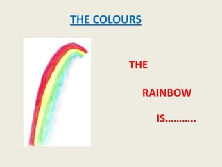 THE COLOURS

THE
RAINBOW

IS………..

 