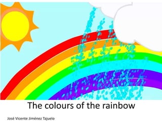 The colours of the rainbow
José Vicente Jiménez Tajuelo
 