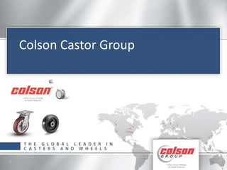 Colson Group Holdings
All Rights Reserved
Colson Castor Group
1
Colson Group Holdings
All Rights Reserved
 