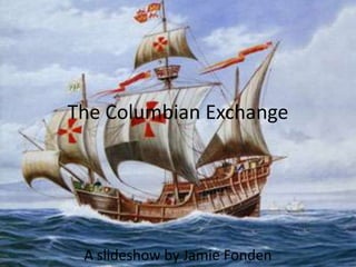 The Columbian Exchange




 A slideshow by Jamie Fonden
 