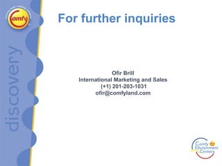 For further inquiries  Ofir Brill International Marketing and Sales (+1) 201-203-1031 [email_address] 