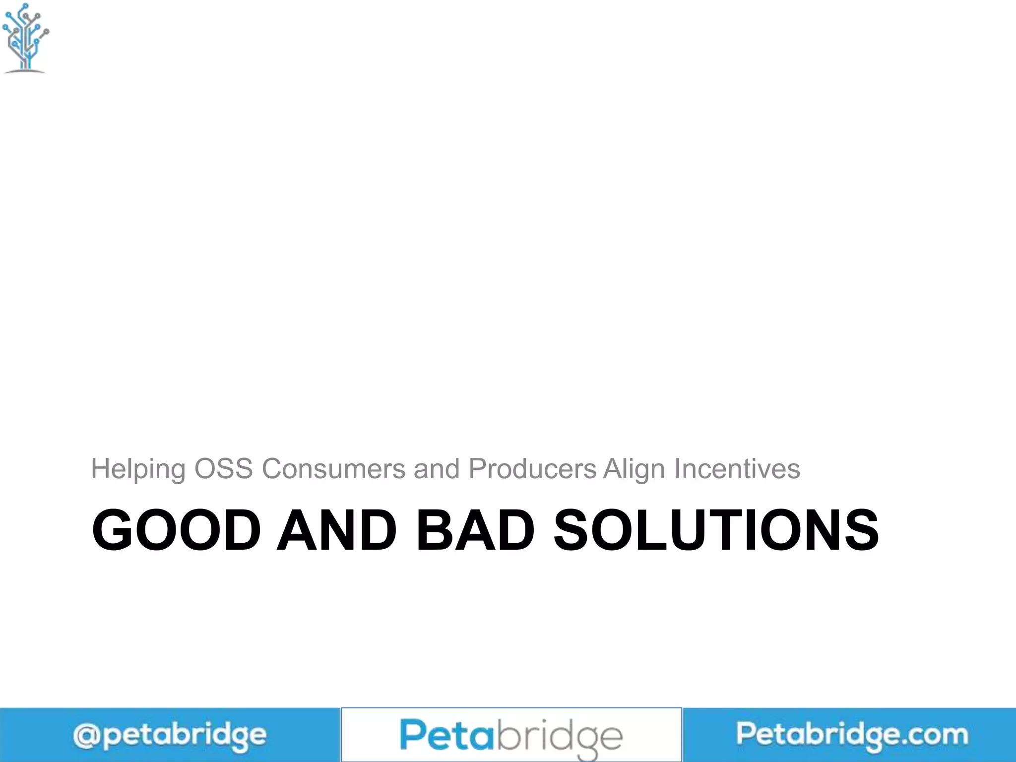 GOOD AND BAD SOLUTIONS
Helping OSS Consumers and Producers Align Incentives
 