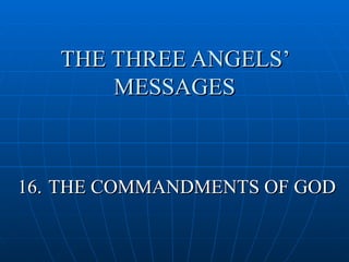 THE THREE ANGELS’
       MESSAGES



16. THE COMMANDMENTS OF GOD
 