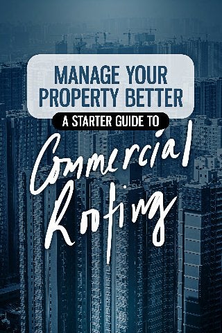 MANAGE YOUR PROPERTY BETTER: A STARTER GUIDE TO COMMERCIAL ROOFING
 