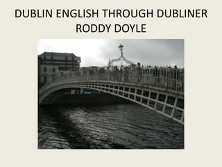 DUBLIN ENGLISH THROUGH DUBLINER
          RODDY DOYLE
 