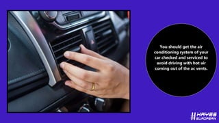 You should get the air
conditioning system of your
car checked and serviced to
avoid driving with hot air
coming out of th...