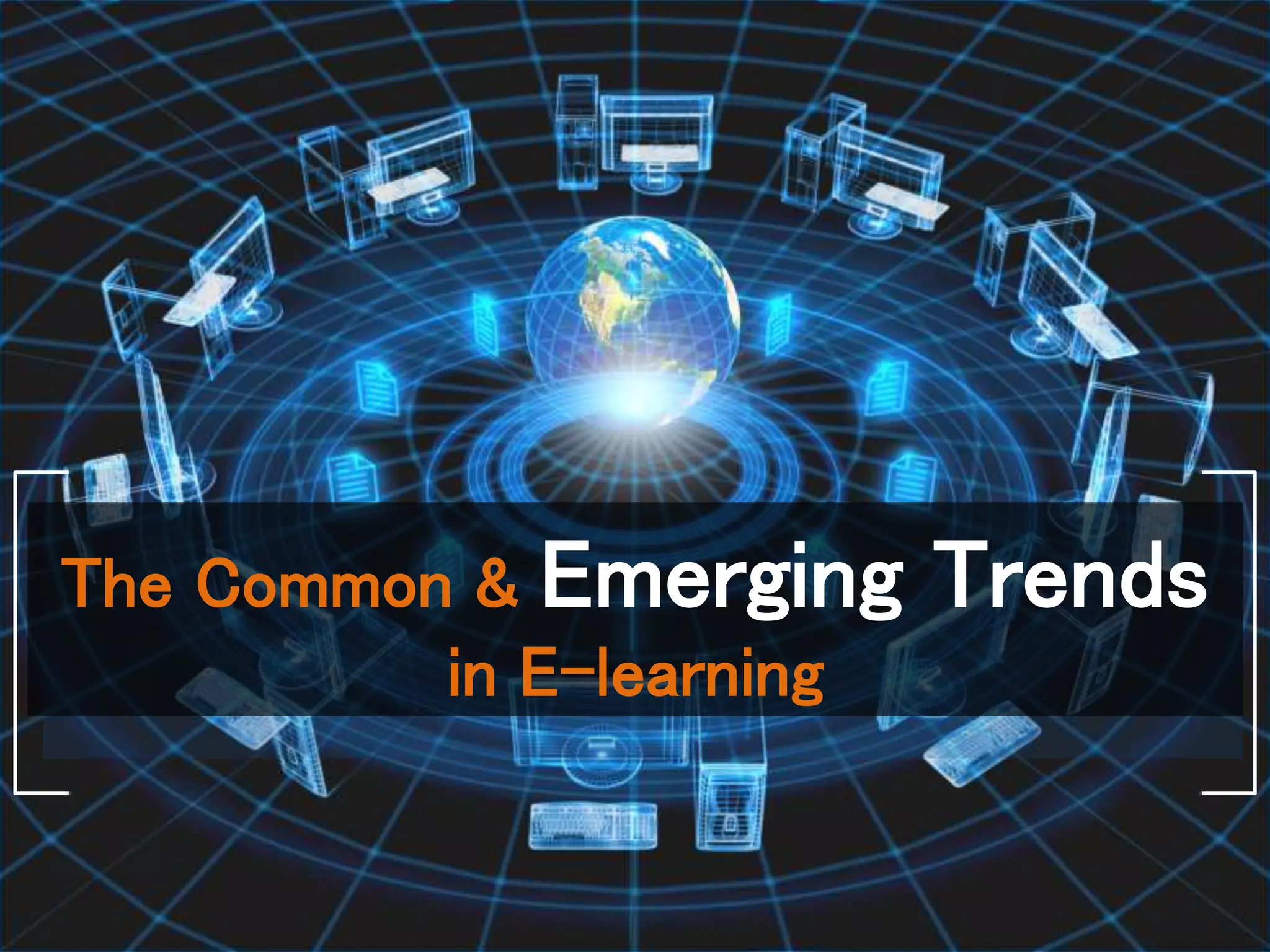 The Common & Emerging Trends
in E-learning