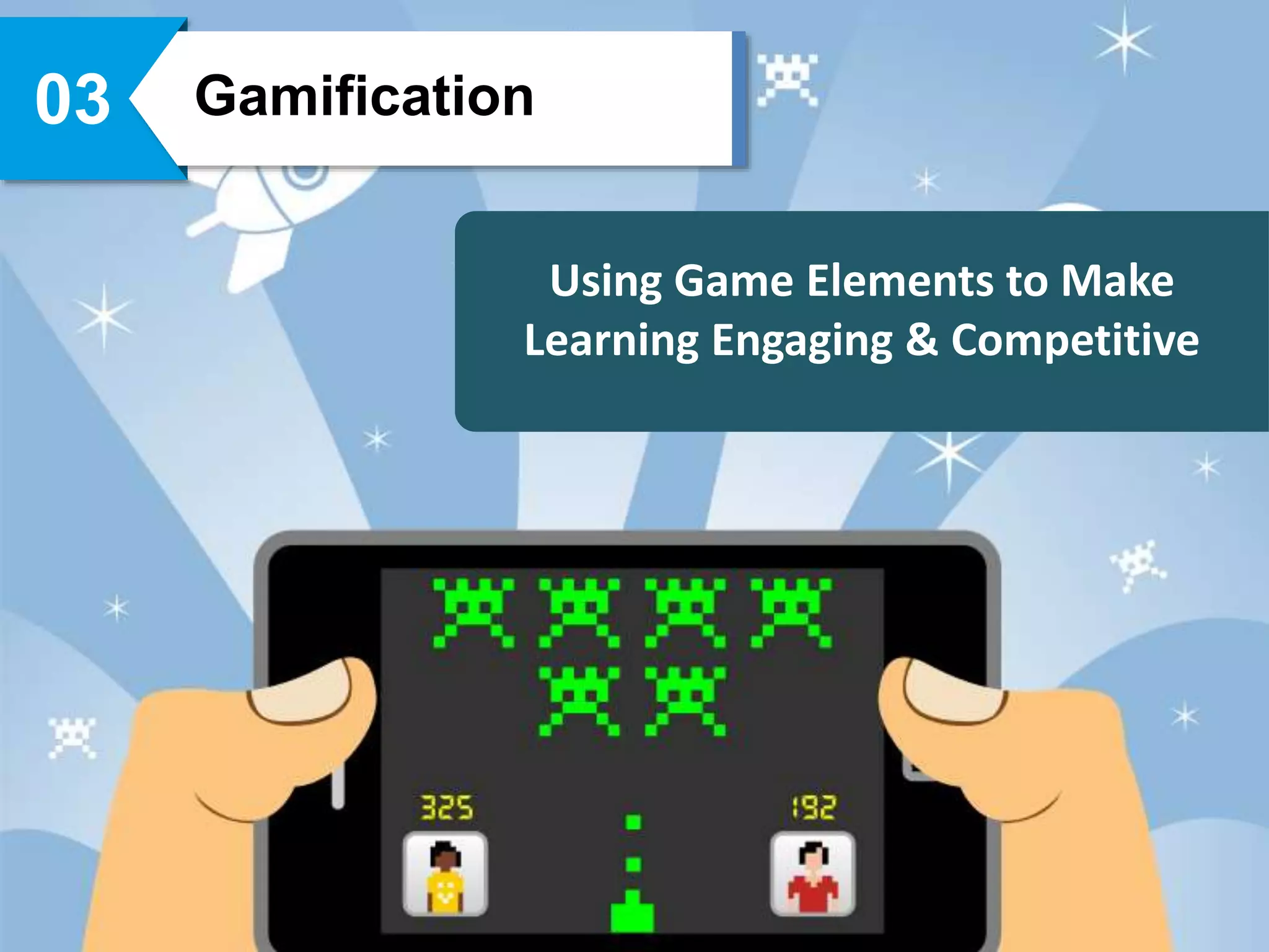 Gamification03
Using Game Elements to Make
Learning Engaging & Competitive
