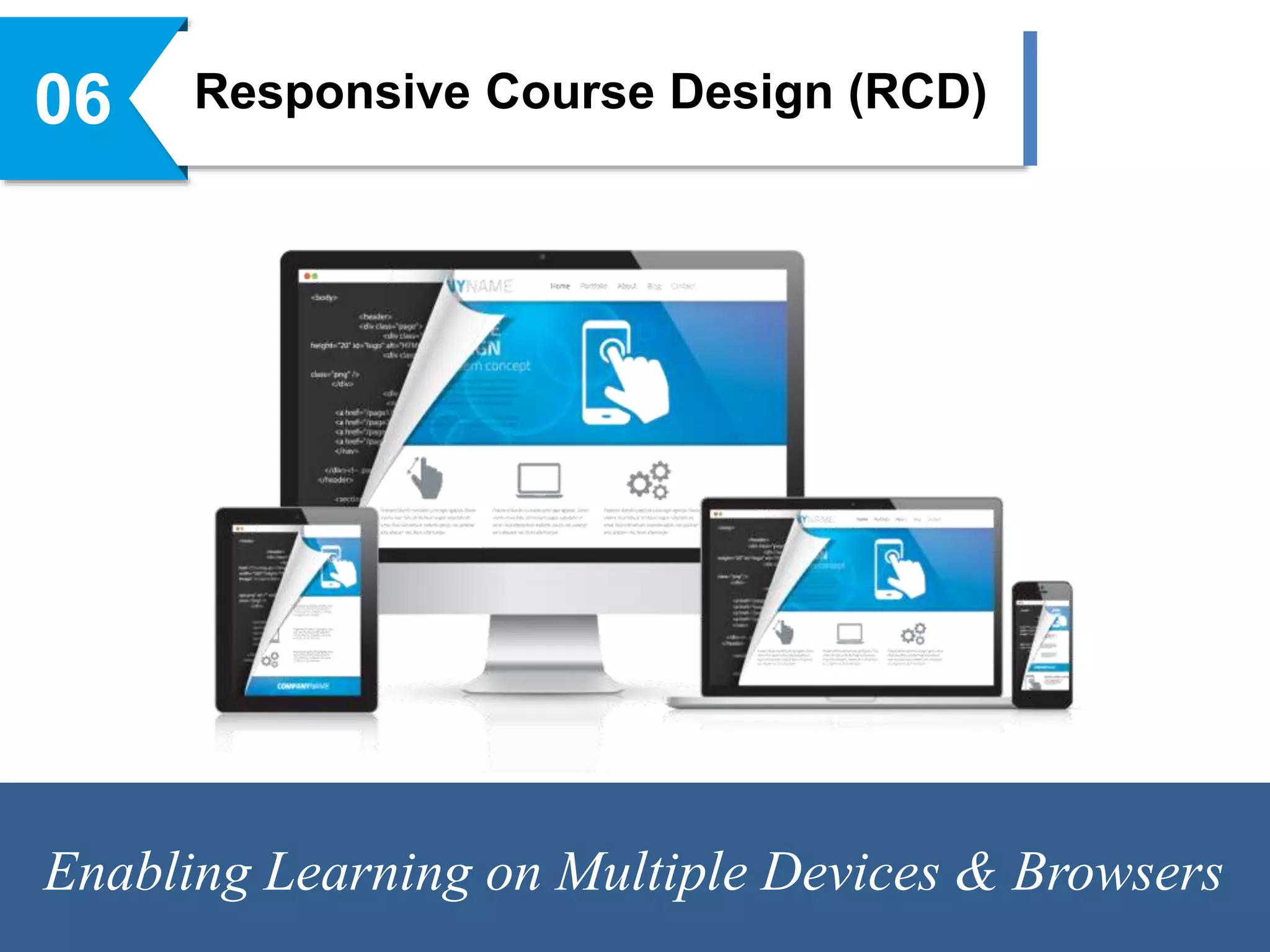 Responsive Course Design (RCD)06
Enabling Learning on Multiple Devices & Browsers