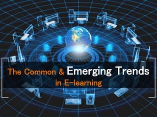 The Common & Emerging Trends
in E-learning
 
