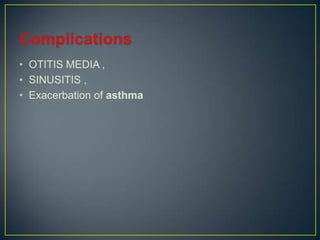 • OTITIS MEDIA ,
• SINUSITIS ,
• Exacerbation of asthma
 